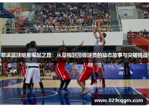 慈溪篮球明星崛起之路：从草根到顶级球员的励志故事与突破挑战