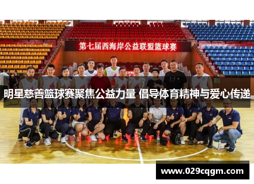 明星慈善篮球赛聚焦公益力量 倡导体育精神与爱心传递